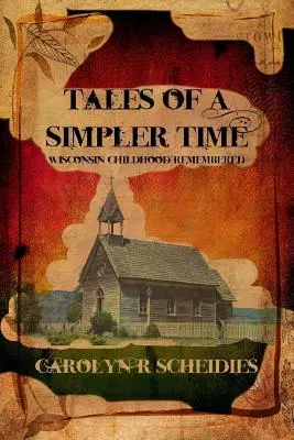 Opowieści o prostszych czasach: zapamiętane dzieciństwo w Wisconsin - Tales of a Simpler Time: Wisconsin Childhood Remembered