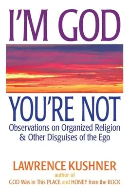 Jestem Bogiem, a ty nie: Obserwacje na temat zorganizowanej religii i innych przebrań ego - I'm God, You're Not: Observations on Organized Religion & Other Disguises of the Ego