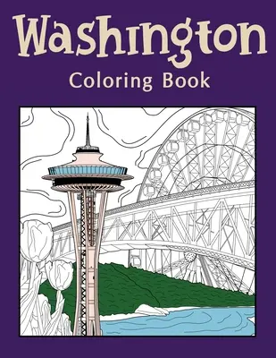 Kolorowanka Waszyngton: Kolorowanki dla dorosłych, sztuka stanu Waszyngton, Muzeum Szkła, Seattle Great Wheel, Columbia Valley, Skagit - Washington Coloring Book: Coloring Books for Adults, Washington State Art, Museum of Glass, Seattle Great Wheel, Columbia Valley, Skagit