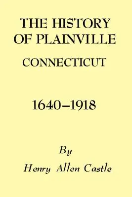 Historia Plainville w stanie Connecticut, 1640-1918 - The History of Plainville Connecticut, 1640-1918