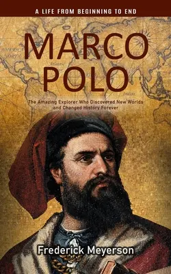 Marco Polo: Życie od początku do końca (Niesamowity odkrywca, który odkrył nowe światy i na zawsze zmienił historię) - Marco Polo: A Life From Beginning to End (The Amazing Explorer Who Discovered New Worlds and Changed History Forever)