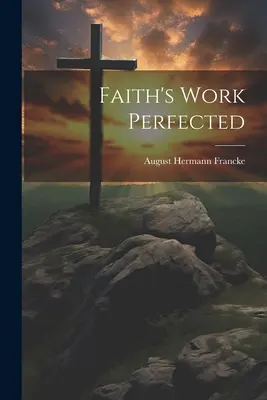 Dzieło wiary udoskonalone - Faith's Work Perfected