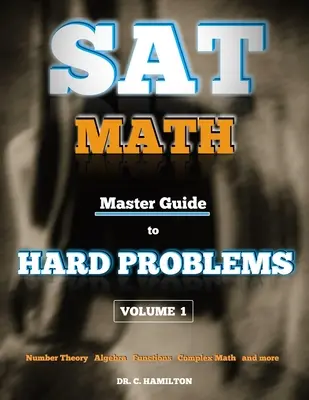 SAT Math: Master Guide To Hard Problems Volume 1: Subject Reviews... Ponad 800 problemów... Szczegółowe rozwiązania... Wyjaśnione jak w podręczniku - SAT Math: Master Guide To Hard Problems Volume 1: Subject Reviews... 800+ Problems... Detailed Solutions... Explained Like a Tut