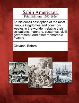 Historyczny opis najsłynniejszych królestw i ludów świata: Relating Their Scituations, Manners, Customes, Ciuill Governm - An Historicall Description of the Most Famous Kingdomes and Common-Weales in the Worlde: Relating Their Scituations, Manners, Customes, Ciuill Governm