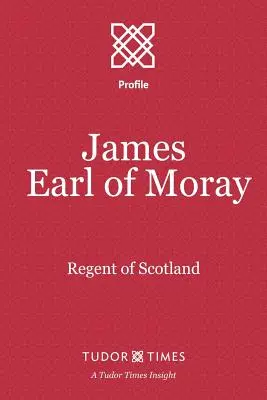 James, hrabia Moray: Regent Szkocji - James, Earl of Moray: Regent of Scotland