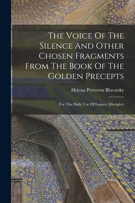 Głos ciszy i inne wybrane fragmenty z Księgi Złotych Przykazań: Do codziennego użytku Lanoos - The Voice Of The Silence And Other Chosen Fragments From The Book Of The Golden Precepts: For The Daily Use Of Lanoos