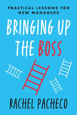 Wychowanie szefa: praktyczne lekcje dla nowych menedżerów - Bringing Up the Boss: Practical Lessons for New Managers