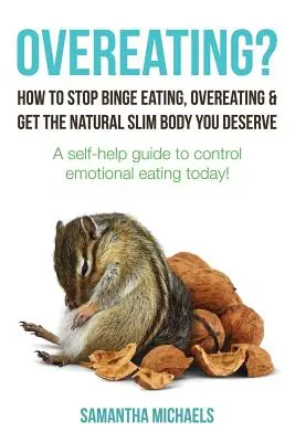 Przejadanie się? How to Stop Binge Eating, Overeating & Get the Natural Slim Body You Deserve: A Self-Help Guide to Control Emotional E - Overeating?: How to Stop Binge Eating, Overeating & Get the Natural Slim Body You Deserve: A Self-Help Guide to Control Emotional E