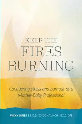 Keep The Fires Burning: Pokonywanie stresu i wypalenia zawodowego jako matka z dzieckiem - Keep The Fires Burning: Conquering stress and burnout as a Mother-Baby Professional