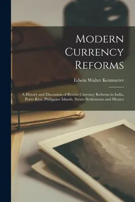 Nowoczesne reformy walutowe: A History and Discussion of Recent Currency Reforms in India, Porto Rico, Philippine Islands, Straits Settlements and - Modern Currency Reforms: A History and Discussion of Recent Currency Reforms in India, Porto Rico, Philippine Islands, Straits Settlements and
