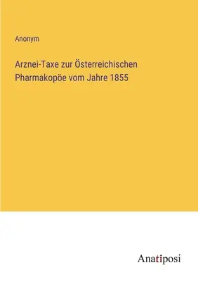 Podatek od leków w austriackiej farmakopei od 1855 r. - Arznei-Taxe zur sterreichischen Pharmakope vom Jahre 1855