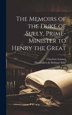 Pamiętniki księcia Sully, premiera Henryka Wielkiego - The Memoirs of the Duke of Sully, Prime-Minister to Henry the Great