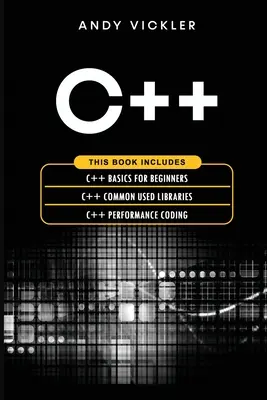 C++: Ta książka zawiera: Podstawy C++ dla początkujących + C++ Common used Libraries + C++ Performance Coding - C++: This book includes: C++ Basics for Beginners + C++ Common used Libraries + C++ Performance Coding