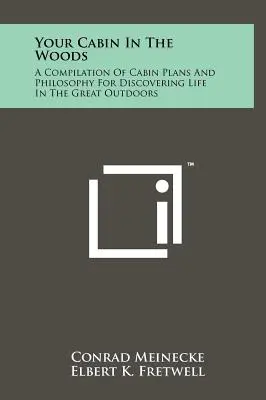 Twój domek w lesie: Kompilacja planów domków i filozofii odkrywania życia na świeżym powietrzu - Your Cabin In The Woods: A Compilation Of Cabin Plans And Philosophy For Discovering Life In The Great Outdoors