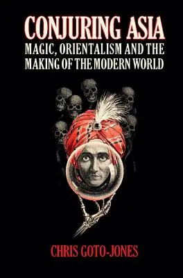 Conjuring Asia: Magia, orientalizm i tworzenie współczesnego świata - Conjuring Asia: Magic, Orientalism, and the Making of the Modern World