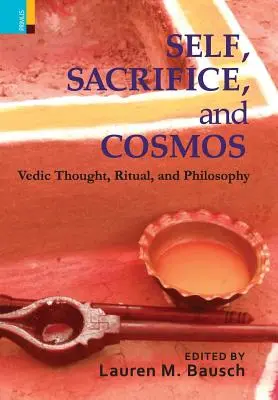 Jaźń, ofiara i kosmos: Myśl wedyjska, rytuał i filozofia - Self, Sacrifice, and Cosmos: Vedic Thought, Ritual, and Philosphy