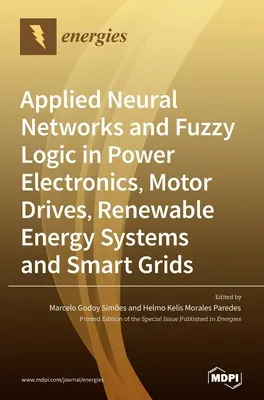 Stosowane sieci neuronowe i logika rozmyta w energoelektronice, napędach silnikowych, systemach energii odnawialnej i inteligentnych sieciach energetycznych - Applied Neural Networks and Fuzzy Logic in Power Electronics, Motor Drives, Renewable Energy Systems and Smart Grids