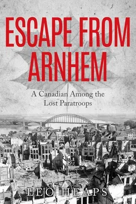 Ucieczka z Arnhem: Kanadyjczyk wśród zaginionych spadochroniarzy - Escape From Arnhem: A Canadian Among the Lost Paratroops