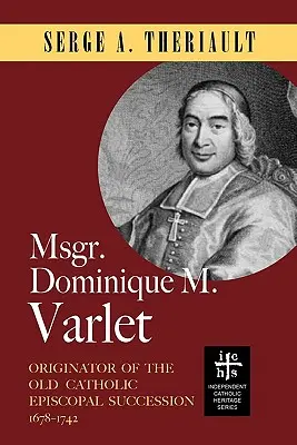 Bp Dominique M. Varlet: Twórca starokatolickiej sukcesji biskupiej 1678-1742 - Msgr. Dominique M. Varlet: Originator of the Old Catholic Episcopal Succession 1678-1742