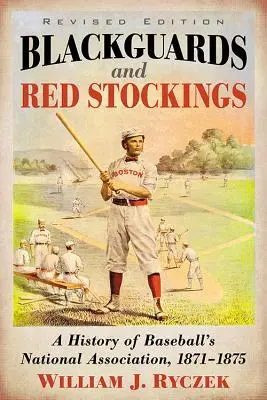 Blackguards and Red Stockings: Historia Narodowego Związku Baseballu, 1871-1875, wydanie poprawione - Blackguards and Red Stockings: A History of Baseball's National Association, 1871-1875, Revised Edition