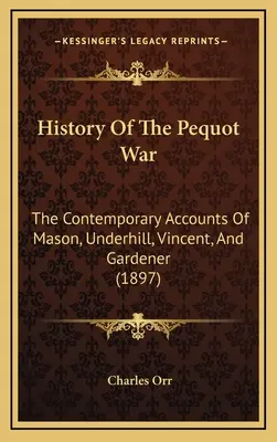 Historia wojny Pequotów: współczesne relacje Masona, Underhilla, Vincenta i Gardenera (1897) - History Of The Pequot War: The Contemporary Accounts Of Mason, Underhill, Vincent, And Gardener (1897)