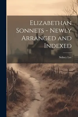 Sonety elżbietańskie - nowo uporządkowane i zindeksowane - Elizabethan Sonnets - Newly Arranged and Indexed