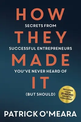 Jak im się udało: Sekrety odnoszących sukcesy przedsiębiorców, o których nigdy nie słyszałeś (ale powinieneś) - How They Made It: Secrets from Successful Entrepreneurs You've Never Heard of (But Should)