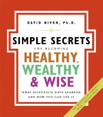 Proste sekrety zdrowia, bogactwa i mądrości: Czego nauczyli się naukowcy i jak możesz to wykorzystać - Simple Secrets for Becoming Healthy, Wealthy, and Wise: What Scientists Have Learned and How You Can Use It