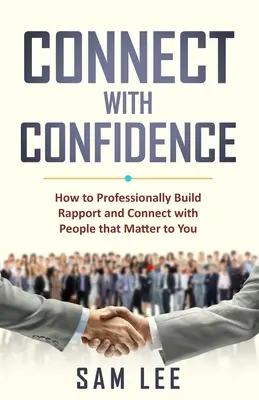 Połącz się z pewnością siebie: Jak profesjonalnie budować relacje i nawiązywać kontakty z ludźmi, którzy są dla ciebie ważni - Connect with Confidence: How to Professionally Build Rapport and Connect with People that Matter to You