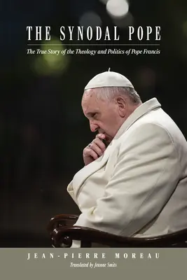 Synodalny papież: Prawdziwa historia teologii i polityki papieża Franciszka - The Synodal Pope: The True Story of the Theology and Politics of Pope Francis