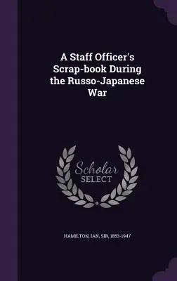 Złomnik oficera sztabowego podczas wojny rosyjsko-japońskiej - A Staff Officer's Scrap-book During the Russo-Japanese War