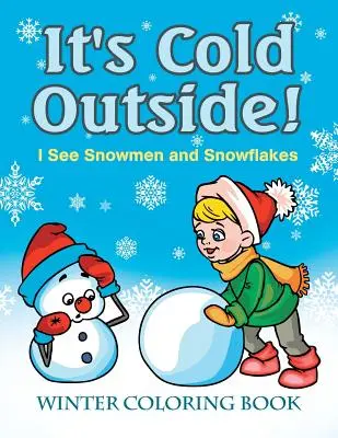 Na zewnątrz jest zimno! Widzę bałwany i płatki śniegu: Zimowa kolorowanka - It's Cold Outside! I See Snowmen and Snowflakes: Winter Coloring Book