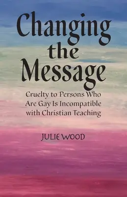 Zmiana przesłania: Okrucieństwo wobec osób homoseksualnych jest niezgodne z nauką chrześcijańską. - Changing the Message: Cruelty to persons who are gay is incompatible with Christian teaching.