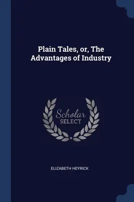 Zwykłe opowieści, czyli zalety przemysłu - Plain Tales, or, The Advantages of Industry