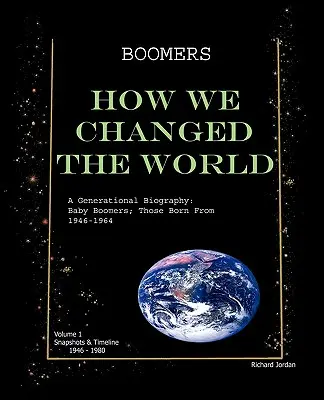 Boomers How We Changed the World Vol.1 1946-1980: Biografia pokoleniowa: Baby Boomers; osoby urodzone w latach 1946-1964 - Boomers How We Changed the World Vol.1 1946-1980: A Generational Biography: Baby Boomers; Those Born from 1946-1964