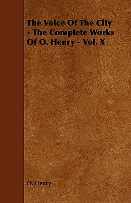 Głos miasta - Dzieła wszystkie O. Henry'ego - tom X - The Voice of the City - The Complete Works of O. Henry - Vol. X