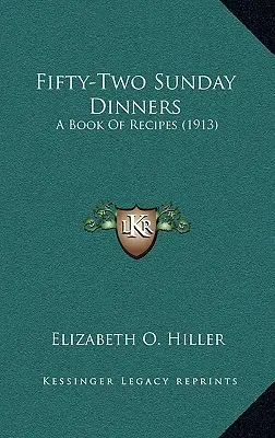 Pięćdziesiąt dwa niedzielne obiady: Książka z przepisami (1913) - Fifty-Two Sunday Dinners: A Book of Recipes (1913)