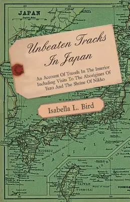 Niepokonane szlaki w Japonii - relacja z podróży w głąb kraju, w tym wizyty u Aborygenów z Yezo i w świątyni Nikko - Unbeaten Tracks in Japan - An Account of Travels in the Interior Including Visits to the Aborigines of Yezo and the Shrine of Nikko