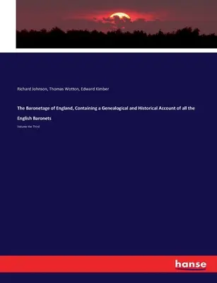 The Baronetage of England, Containing a Genealogical and Historical Account of all the English Baronets: Tom trzeci - The Baronetage of England, Containing a Genealogical and Historical Account of all the English Baronets: Volume the Third