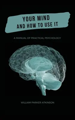 Twój umysł i jak go używać - podręcznik psychologii praktycznej - Your Mind and How to Use It - A Manual of Practical Psychology