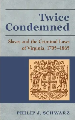 Twice Condemned: Niewolnicy i prawo karne Wirginii, 1705-1865 - Twice Condemned: Slaves and the Criminal Laws of Virginia, 1705-1865