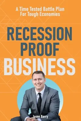 Biznes odporny na recesję: Sprawdzony w czasie plan bitewny dla trudnych gospodarek - Recession Proof Business: A Time Tested Battle Plan For Tough Economies