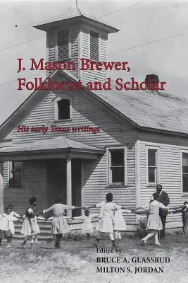 J. Mason Brewer, folklorysta i uczony: Jego wczesne teksańskie pisma - J. Mason Brewer, Folklorist and Scholar: His Early Texas Writings