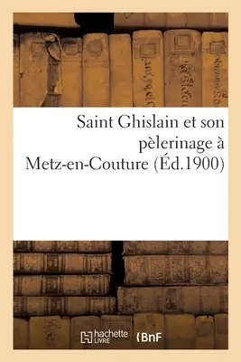 Saint Ghislain Et Son Plerinage Metz-En-Couture - Saint Ghislain Et Son Plerinage  Metz-En-Couture