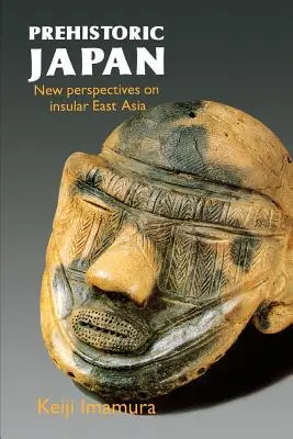 Prehistoryczna Japonia: Nowe perspektywy dla wyspiarskiej Azji Wschodniej - Prehistoric Japan: New Perspectives on Insular East Asia