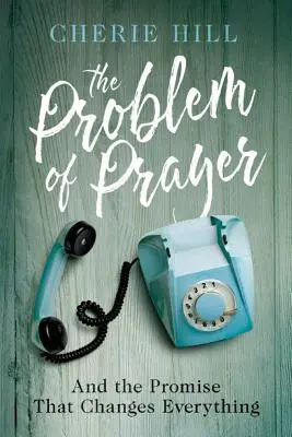Problem modlitwy: I obietnica, która zmienia wszystko - The Problem of Prayer: And the Promise That Changes Everything