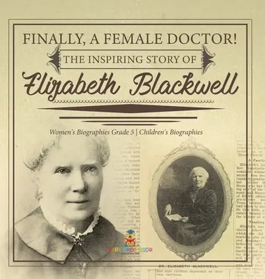 Wreszcie kobieta lekarz! Inspirująca historia Elizabeth Blackwell Biografie kobiet Klasa 5 Biografie dla dzieci - Finally, A Female Doctor! The Inspiring Story of Elizabeth Blackwell Women's Biographies Grade 5 Children's Biographies