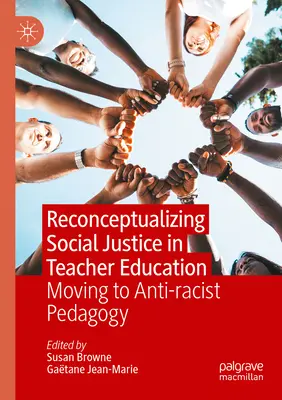 Rekonceptualizacja sprawiedliwości społecznej w kształceniu nauczycieli: Przejście do pedagogiki antyrasistowskiej - Reconceptualizing Social Justice in Teacher Education: Moving to Anti-Racist Pedagogy