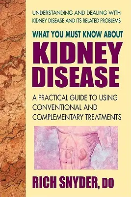 Co musisz wiedzieć o chorobach nerek: Praktyczny przewodnik po stosowaniu konwencjonalnych i uzupełniających metod leczenia - What You Must Know about Kidney Disease: A Practical Guide to Using Conventional and Complementary Treatments