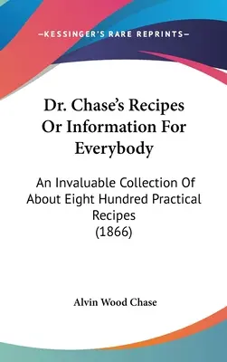 Przepisy doktora Chase'a, czyli informacje dla każdego: Bezcenny zbiór około ośmiuset praktycznych przepisów (1866) - Dr. Chase's Recipes or Information for Everybody: An Invaluable Collection of about Eight Hundred Practical Recipes (1866)